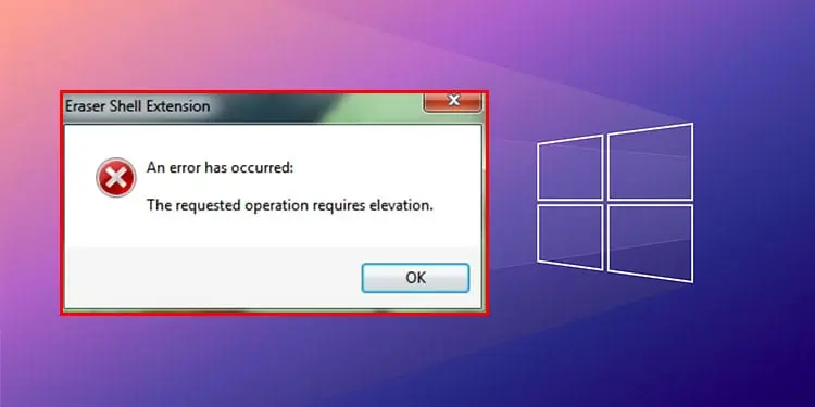 How to Fix “The Requested Operation Requires Elevation”