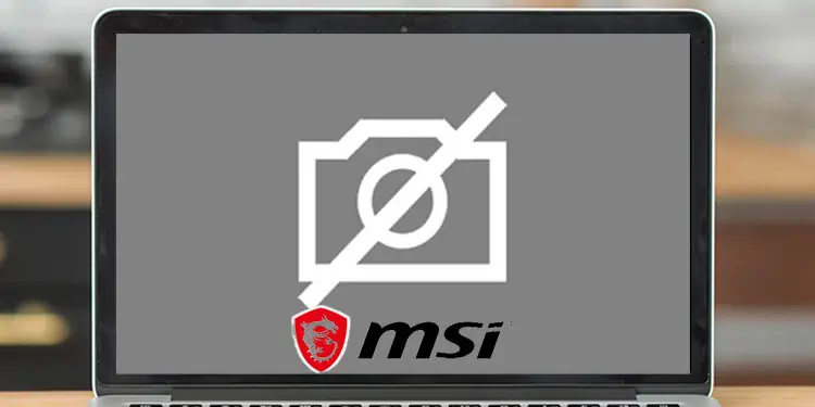 MSI Laptop Camera Not Working? Here’s How to Fix It