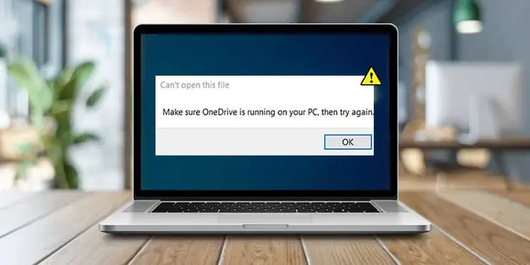 [Solved] “Make Sure Onedrive Is Running on Your PC Then Try Again”