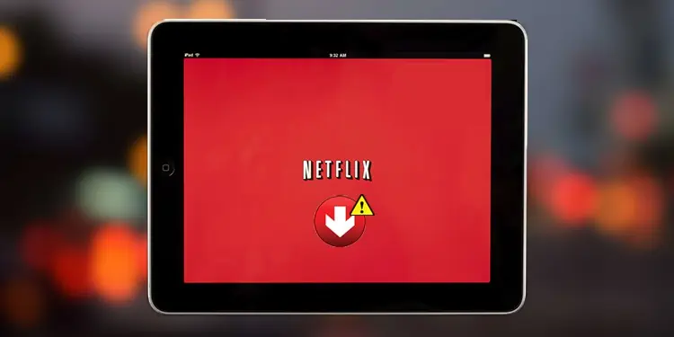 Netflix Download Not Working – Why & How to Fix It