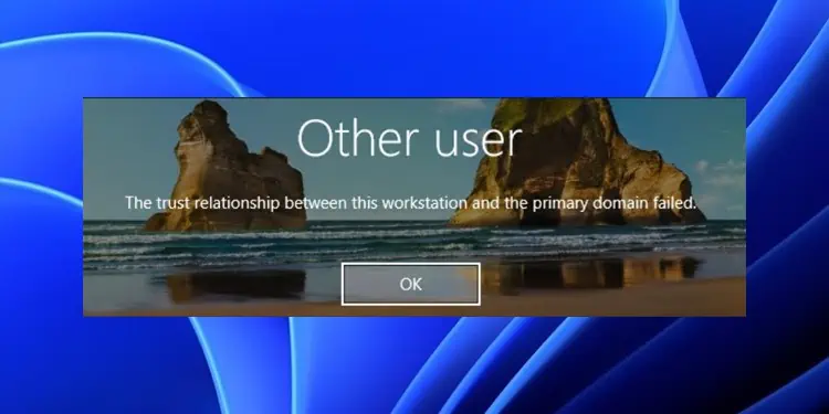 20 Fixes for “Trust Relationship between This Workstation and the Primary Domain Failed” Error