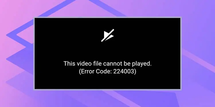 Fix: This Video Can’t Be Played (Error Code 224003)